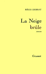 La Niege brûle, Régis Debray, Éditions Grasset