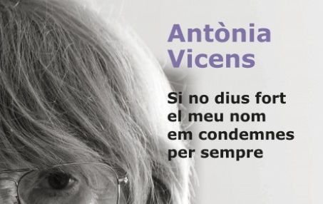 Si no dius fort el meu nom em condemnes per sempre, Antònia Vicens