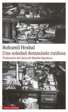 Una soledad demasiado ruidosa, Bohumil Hrabal, Galaxia Gutenberg, 2020