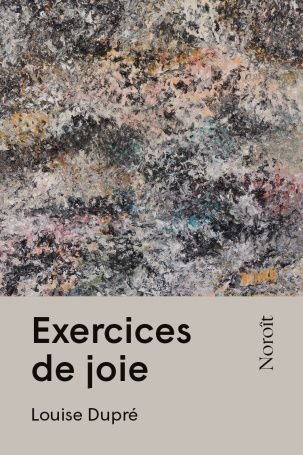 Exercices de joie (IV), Louise Dupré, Éditions du Noroît/ Éditions Bruno Doucey, 2022