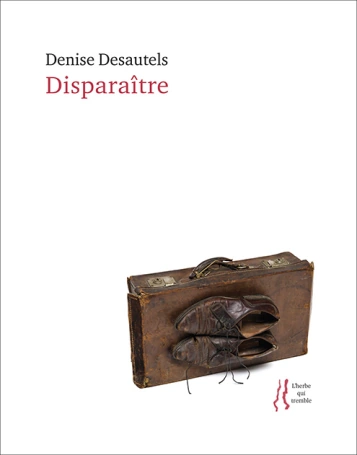 Disparaître, Denise Desautels, Éditions Noroît, Montréal, L’herbe qui tremble, 2021