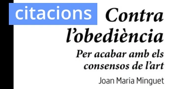 Citacions de “Contra l’obediència», de Joan Maria Minguet